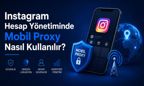Instagram Hesap Yönetiminde Mobil Proxy Nasıl Kullanılır?